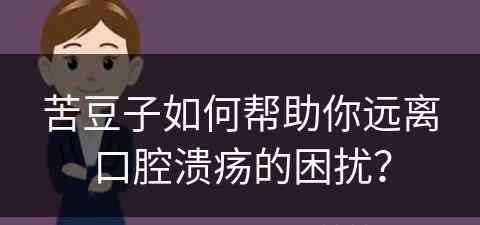 苦豆子如何帮助你远离口腔溃疡的困扰？